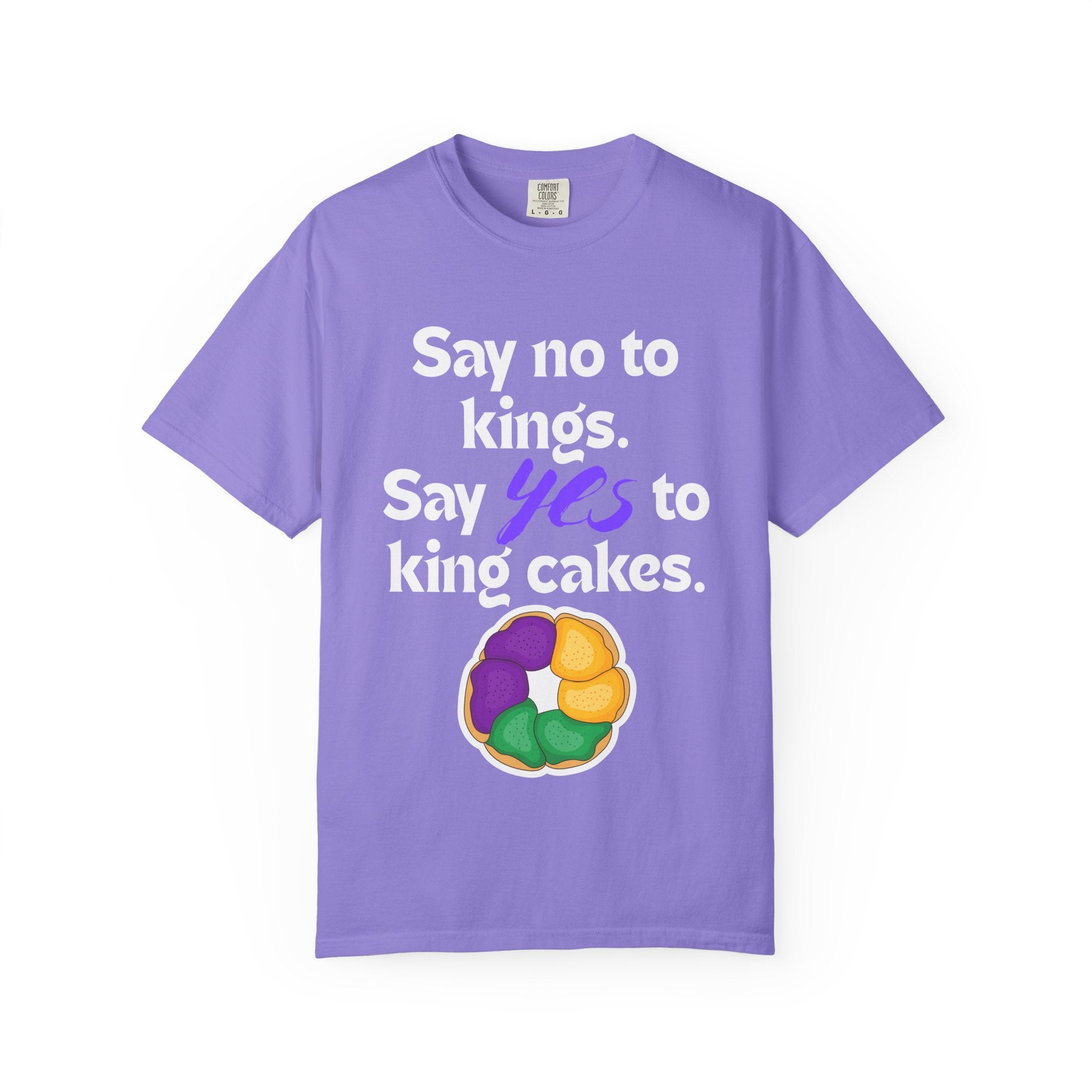 Say No to Kings Say Yes to King Cakes T-Shirt | New Orleans Mardi Gras humor statement shirt