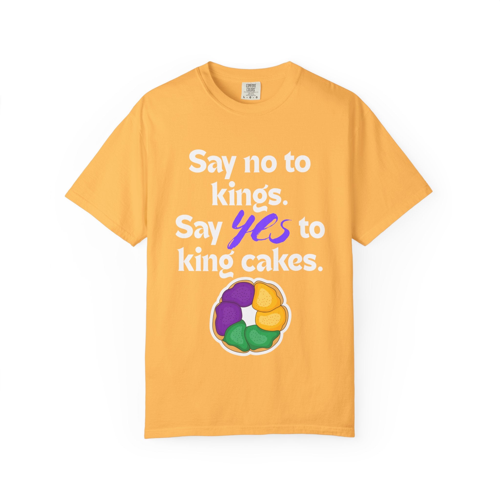 Say No to Kings Say Yes to King Cakes T-Shirt | New Orleans Mardi Gras humor statement shirt