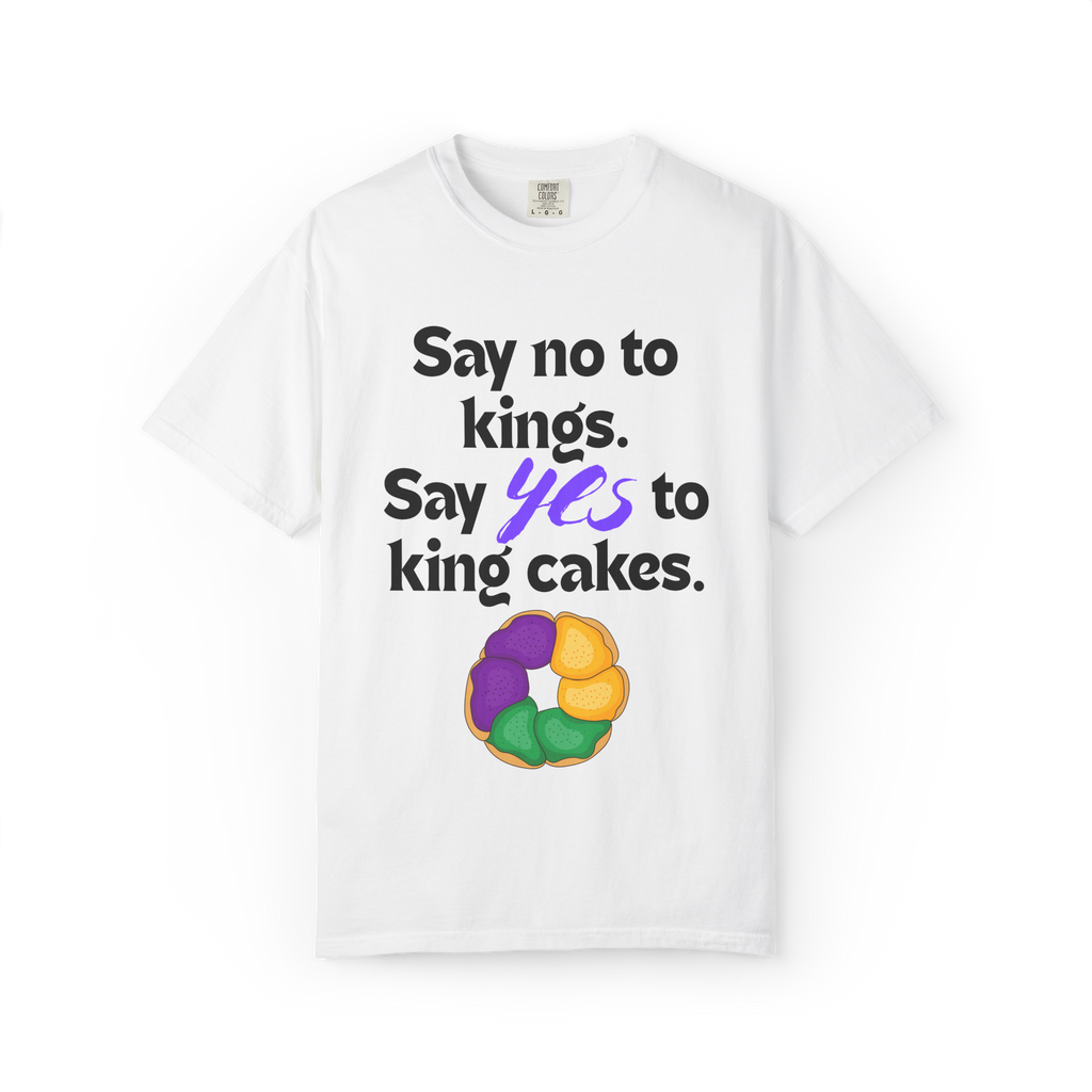 Say No to Kings Say Yes to King Cakes T-Shirt | New Orleans Mardi Gras humor statement shirt