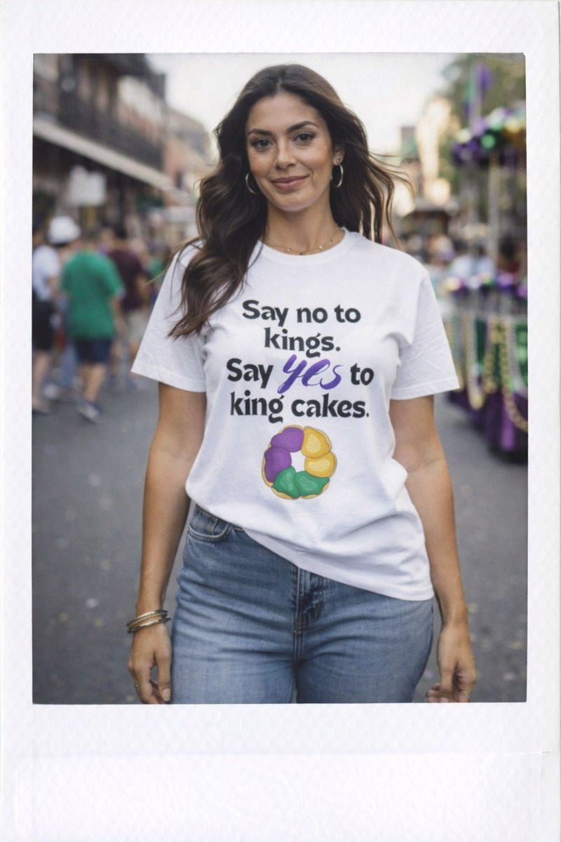 Say No to Kings Say Yes to King Cakes T-Shirt | New Orleans Mardi Gras humor statement shirt