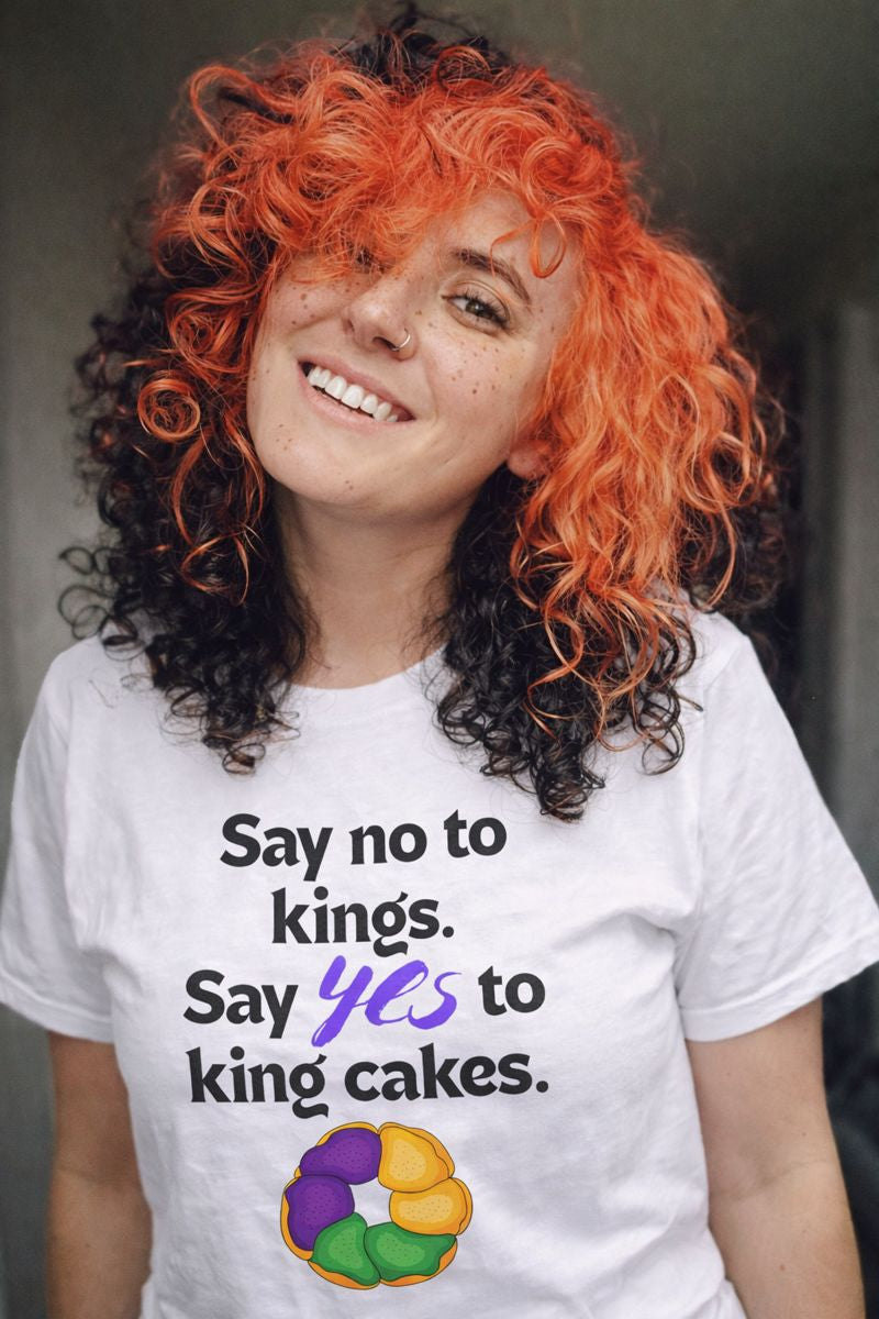Say No to Kings Say Yes to King Cakes T-Shirt | New Orleans Mardi Gras humor statement shirt