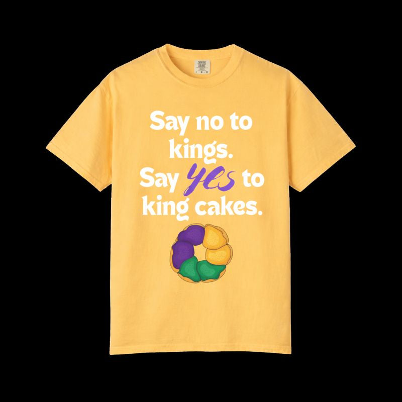 Say No to Kings Say Yes to King Cakes T-Shirt | New Orleans Mardi Gras humor statement shirt