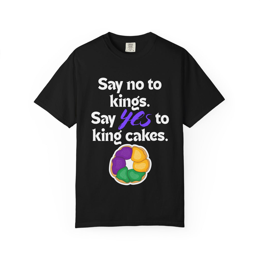 Say No to Kings Say Yes to King Cakes T-Shirt | New Orleans Mardi Gras humor statement shirt