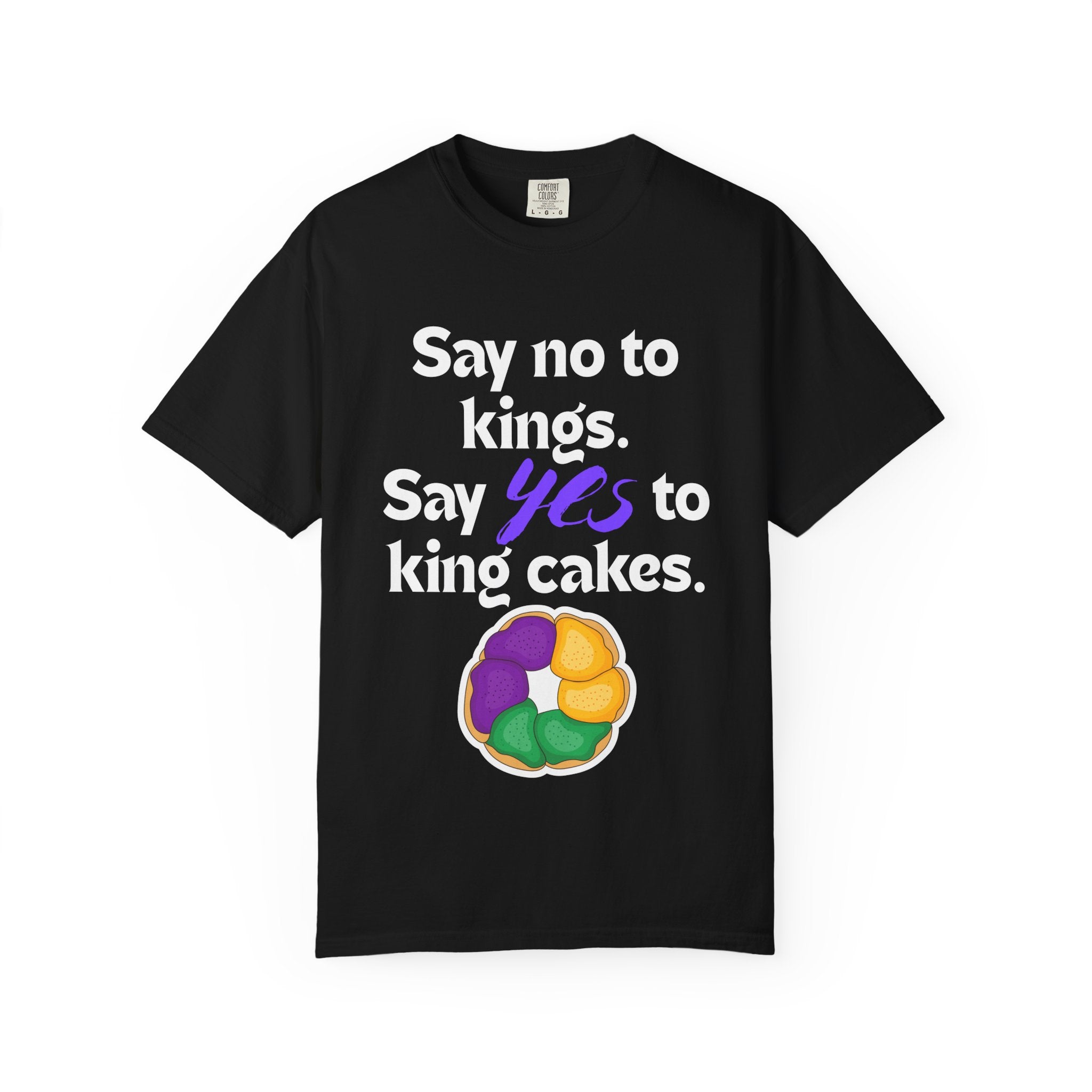 Say No to Kings Say Yes to King Cakes T-Shirt | New Orleans Mardi Gras humor statement shirt